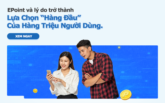 Vì Sao EPoint Là Lựa Chọn Hàng Đầu Của Hàng Triệu Người Dùng?
